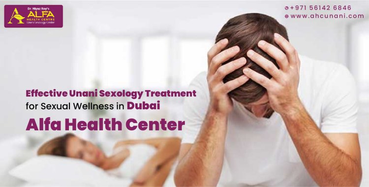 Effective Unani Sexology Treatment for Sexual Wellness in Dubai | Alfa Health Center