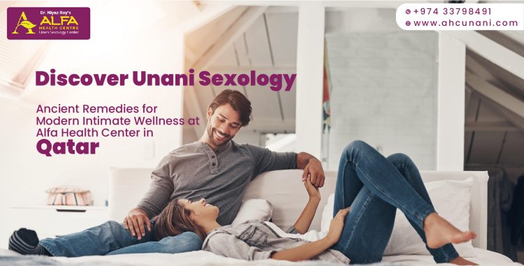 Discover Unani Sexology: Ancient Remedies for Modern Intimate Wellness at Alfa Health Center in Qatar